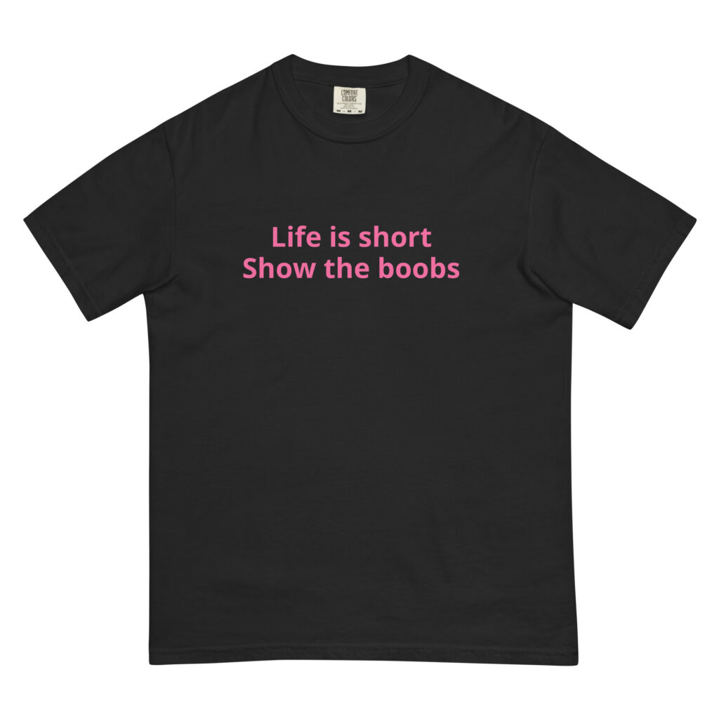 Life Is Short Show The Boobs Shirt